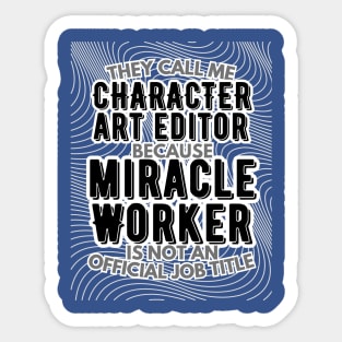 They call me Character Art Editor because Miracle Worker is not an official job title | VFX | 3D Animator | CGI | Animation | Artist Sticker